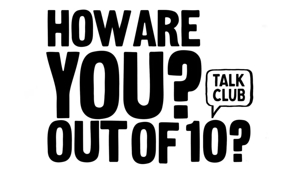 Talk Club – How Are You? Out of 10?