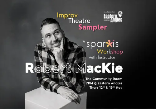 Improv Theatre Sampler – A Sparxis Workshop with Robert MacKie - Ipswich.love